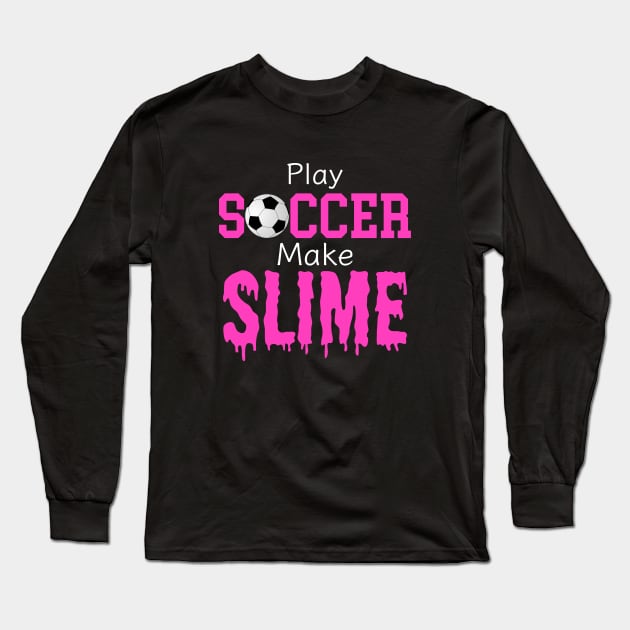 Slime Soccer Outfit - Slime Queen Play Soccer Make Slime, Funny Football Sport Design Gift Long Sleeve T-Shirt by Printofi.com